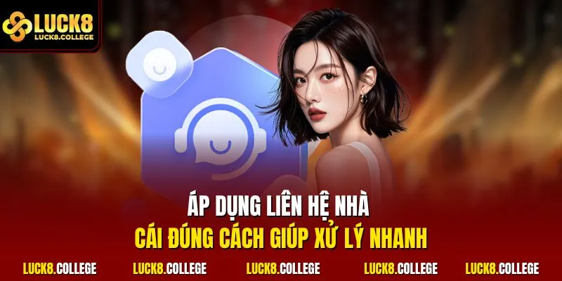 Áp dụng liên hệ nhà cái đúng cách giúp xử lý nhanh