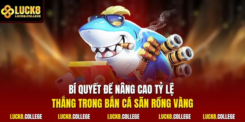 Bí quyết để nâng cao tỷ lệ thắng trong bắn cá săn rồng vàng