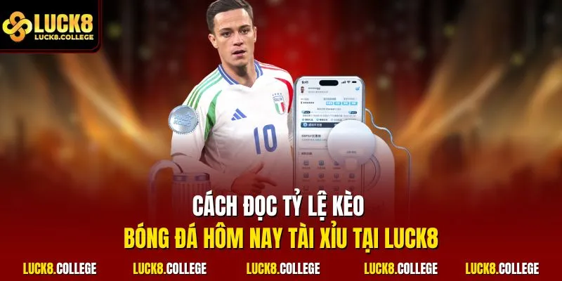Cách đọc tỷ lệ kèo bóng đá hôm nay tài xỉu tại LUCK8