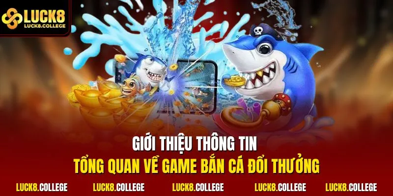 Giới thiệu thông tin tổng quan về game bắn cá đổi thưởng