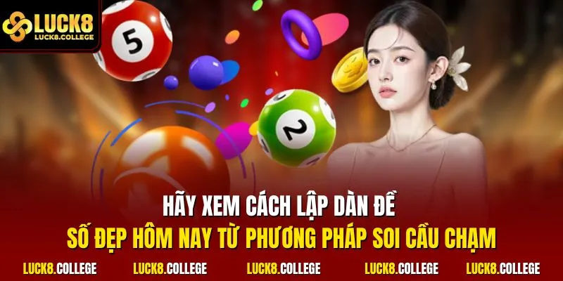  Hãy xem cách lập dàn đề số đẹp hôm nay từ phương pháp soi cầu chạm