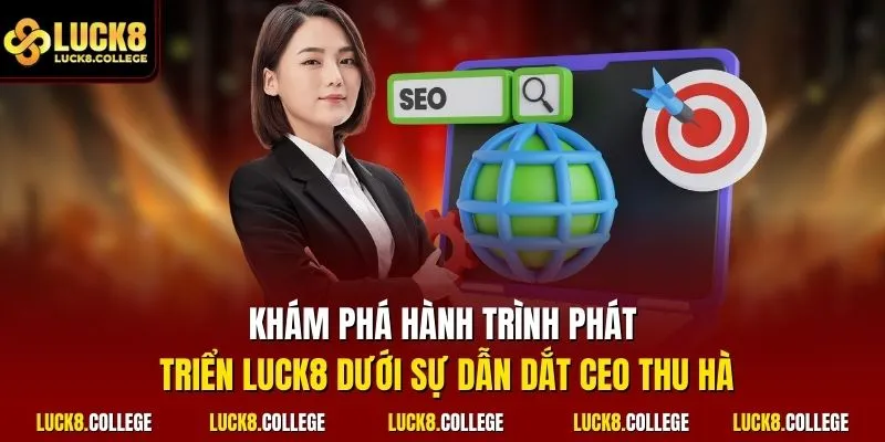 Khám phá hành trình phát triển LUCK8 dưới sự dẫn dắt CEO Thu Hà