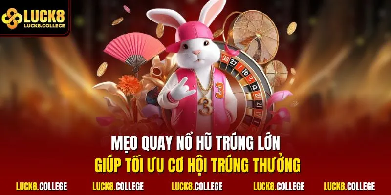 Mẹo quay nổ hũ trúng lớn giúp tối ưu cơ hội trúng thưởng