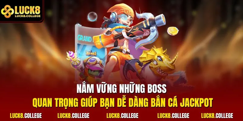 Nắm vững những boss quan trọng giúp bạn dễ dàng bắn cá Jackpot