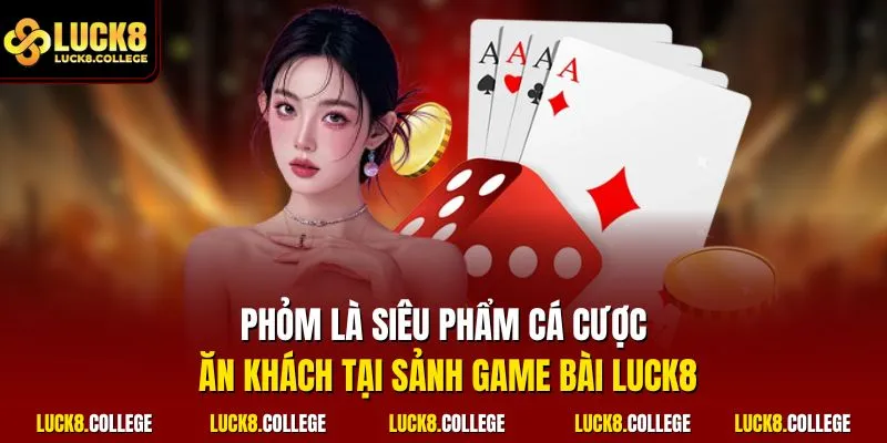 Phỏm là siêu phẩm cá cược ăn khách tại sảnh game bài LUCK8