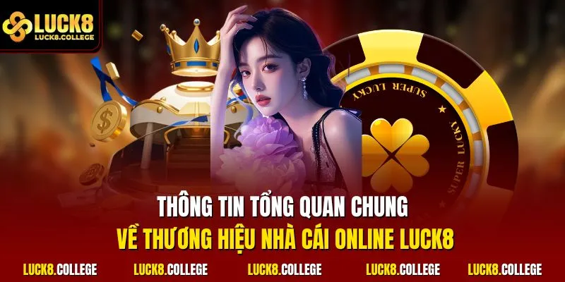 Thông tin tổng quan chung về thương hiệu nhà cái online LUCK8