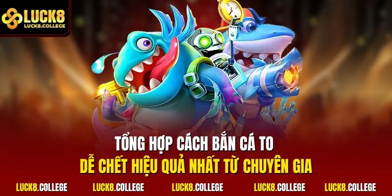 Tổng hợp cách bắn cá to dễ chết hiệu quả nhất từ chuyên gia
