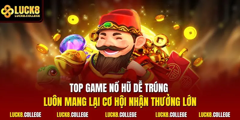 Top game nổ hũ dễ trúng luôn mang lại cơ hội nhận thưởng lớn