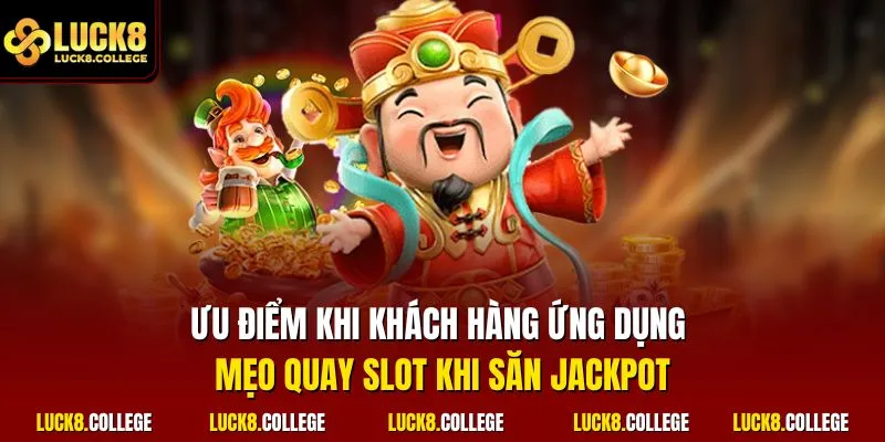 Ưu điểm khi khách hàng ứng dụng mẹo quay slot khi săn Jackpot